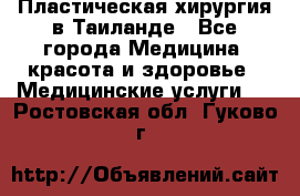 Пластическая хирургия в Таиланде - Все города Медицина, красота и здоровье » Медицинские услуги   . Ростовская обл.,Гуково г.